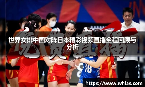 世界女排中国对阵日本精彩视频直播全程回顾与分析